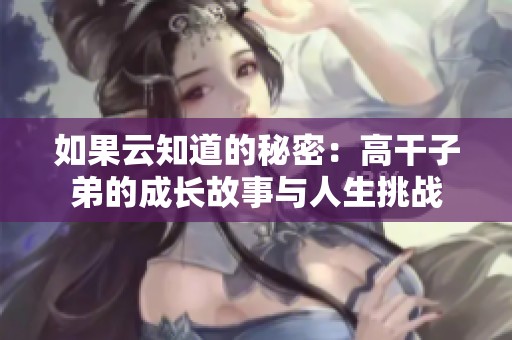 如果云知道的秘密：高干子弟的成长故事与人生挑战