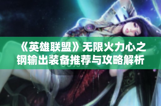 《英雄联盟》无限火力心之钢输出装备推荐与攻略解析