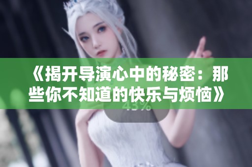 《揭开导演心中的秘密：那些你不知道的快乐与烦恼》