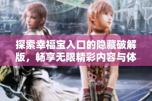 探索幸福宝入口的隐藏破解版，畅享无限精彩内容与体验
