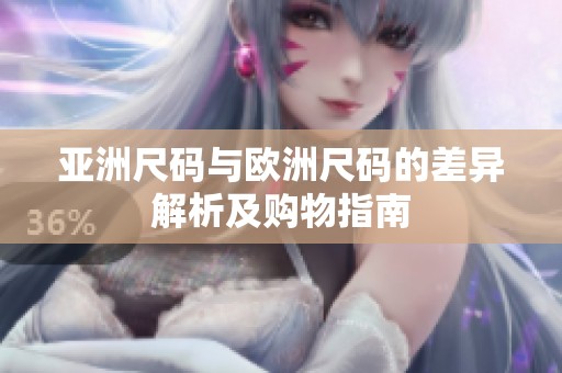 亚洲尺码与欧洲尺码的差异解析及购物指南