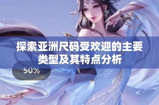 探索亚洲尺码受欢迎的主要类型及其特点分析