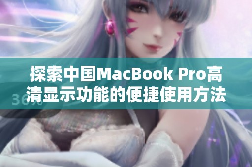 探索中国MacBook Pro高清显示功能的便捷使用方法