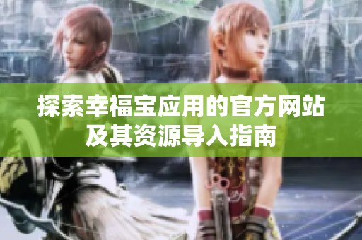 探索幸福宝应用的官方网站及其资源导入指南