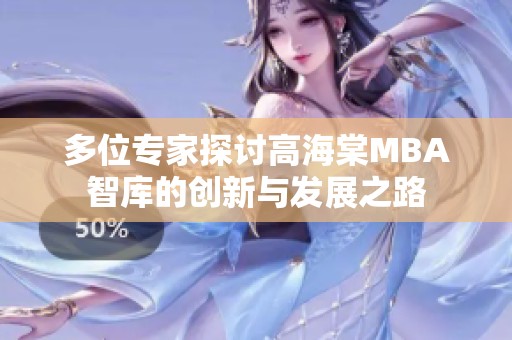 多位专家探讨高海棠MBA智库的创新与发展之路