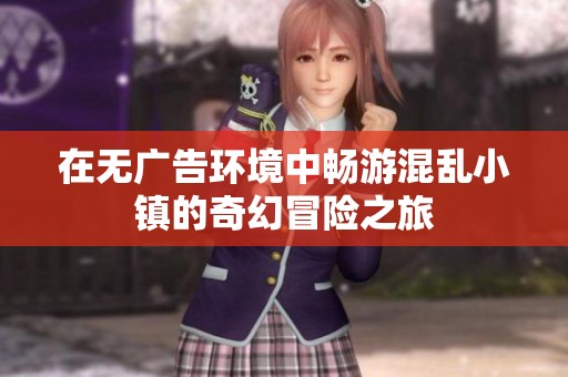 在无广告环境中畅游混乱小镇的奇幻冒险之旅