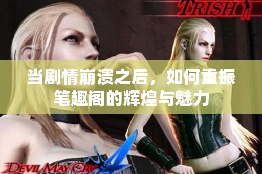 当剧情崩溃之后，如何重振笔趣阁的辉煌与魅力