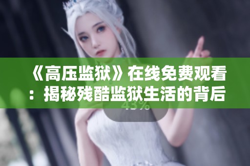 《高压监狱》在线免费观看：揭秘残酷监狱生活的背后真相