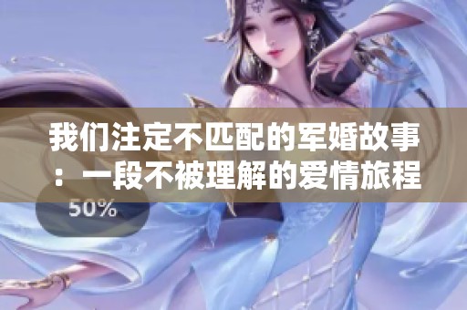 我们注定不匹配的军婚故事：一段不被理解的爱情旅程