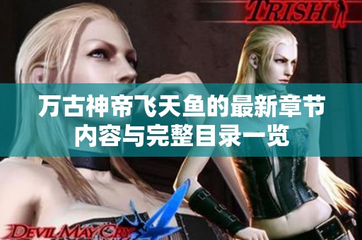 万古神帝飞天鱼的最新章节内容与完整目录一览
