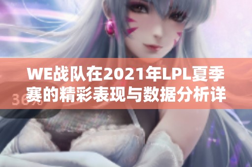WE战队在2021年LPL夏季赛的精彩表现与数据分析详解