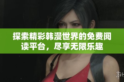 探索精彩韩漫世界的免费阅读平台，尽享无限乐趣