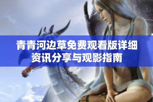 青青河边草免费观看版详细资讯分享与观影指南