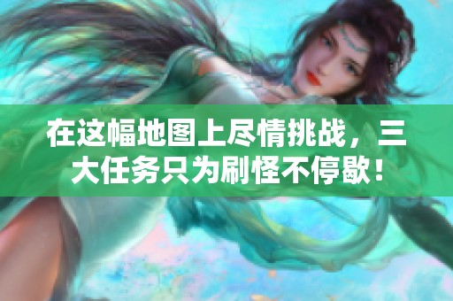 在这幅地图上尽情挑战，三大任务只为刷怪不停歇！