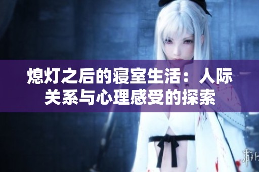 熄灯之后的寝室生活：人际关系与心理感受的探索