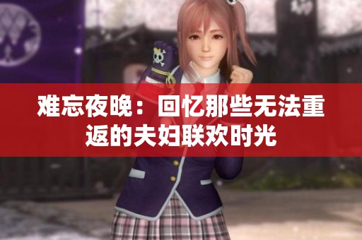 难忘夜晚：回忆那些无法重返的夫妇联欢时光
