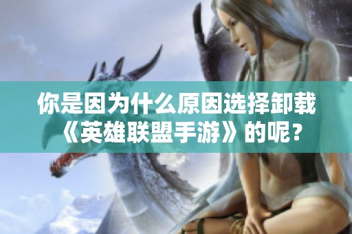 你是因为什么原因选择卸载《英雄联盟手游》的呢？