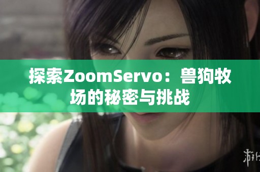 探索ZoomServo：兽狗牧场的秘密与挑战