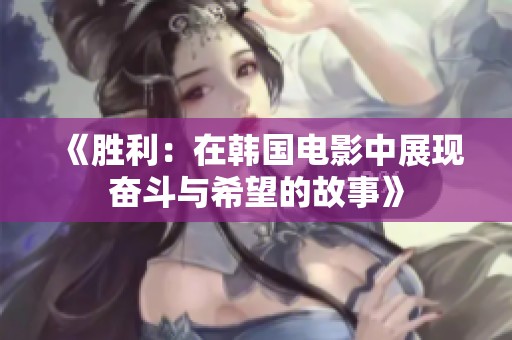 《胜利：在韩国电影中展现奋斗与希望的故事》
