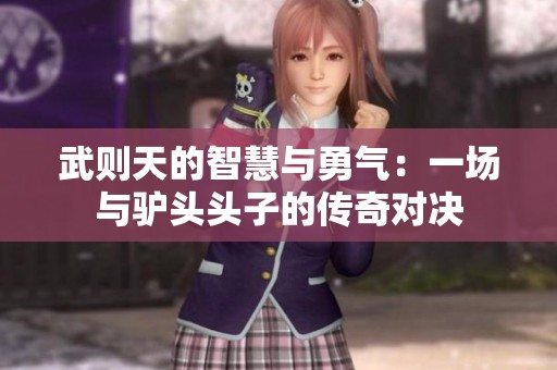 武则天的智慧与勇气：一场与驴头头子的传奇对决