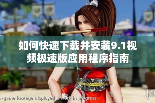 如何快速下载并安装9.1视频极速版应用程序指南