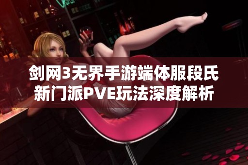 剑网3无界手游端体服段氏新门派PVE玩法深度解析
