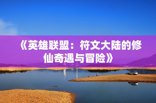 《英雄联盟：符文大陆的修仙奇遇与冒险》