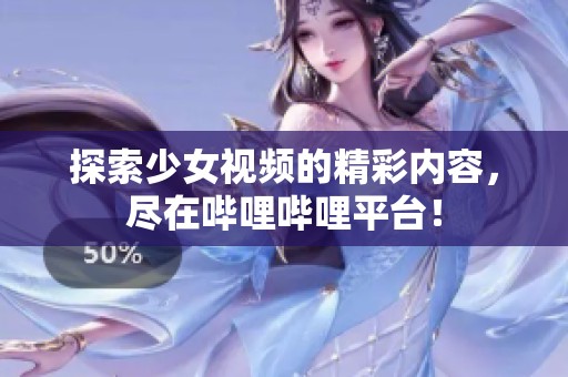 探索少女视频的精彩内容，尽在哔哩哔哩平台！