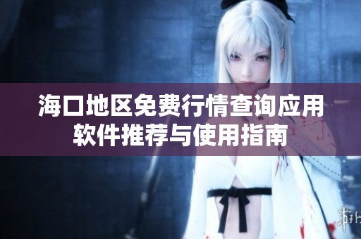 海口地区免费行情查询应用软件推荐与使用指南