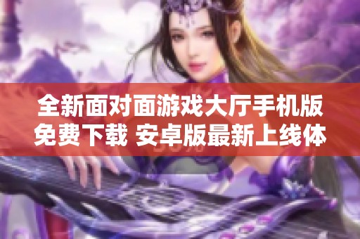 全新面对面游戏大厅手机版免费下载 安卓版最新上线体验游戏乐趣