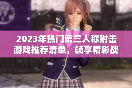 2023年热门第三人称射击游戏推荐清单，畅享精彩战斗体验