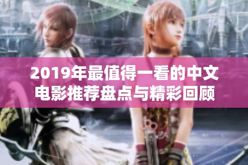 2019年最值得一看的中文电影推荐盘点与精彩回顾