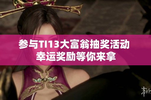 参与TI13大富翁抽奖活动 幸运奖励等你来拿