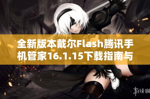 全新版本戴尔Flash腾讯手机管家16.1.15下载指南与使用体验分享
