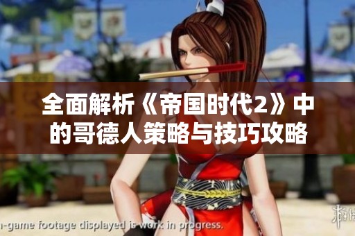 全面解析《帝国时代2》中的哥德人策略与技巧攻略