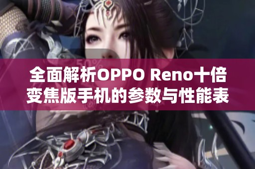 全面解析OPPO Reno十倍变焦版手机的参数与性能表现