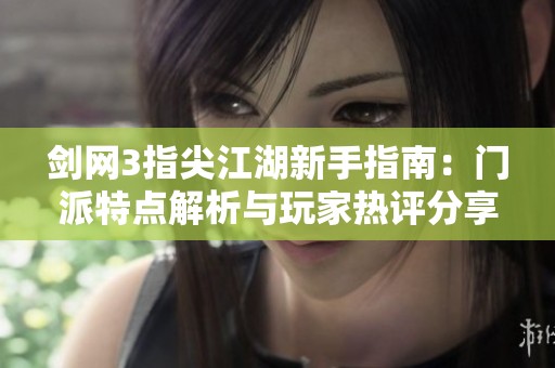 剑网3指尖江湖新手指南：门派特点解析与玩家热评分享