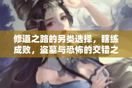 修道之路的另类选择，瞎练成败，盗墓与恐怖的交错之旅