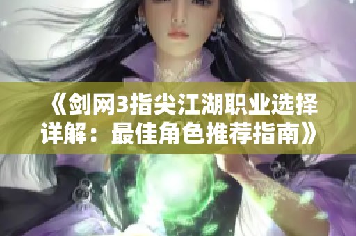 《剑网3指尖江湖职业选择详解：最佳角色推荐指南》