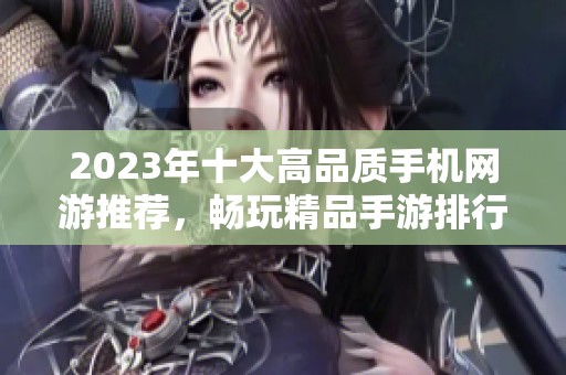 2023年十大高品质手机网游推荐，畅玩精品手游排行榜全解析