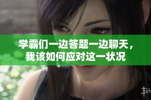 学霸们一边答题一边聊天，我该如何应对这一状况