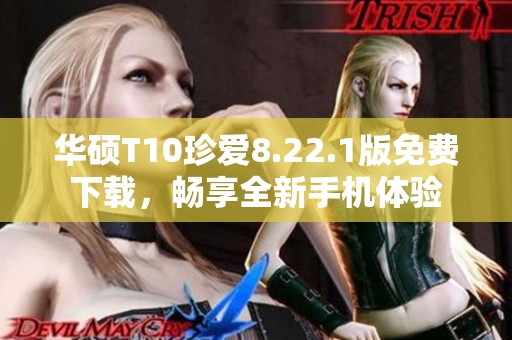 华硕T10珍爱8.22.1版免费下载，畅享全新手机体验