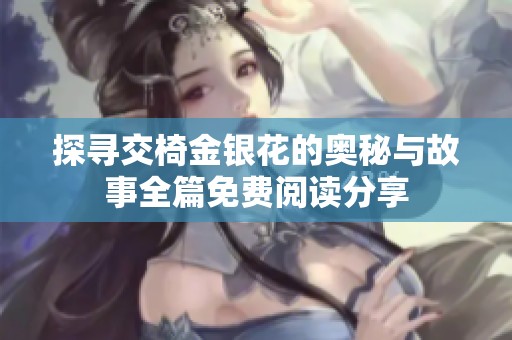 探寻交椅金银花的奥秘与故事全篇免费阅读分享