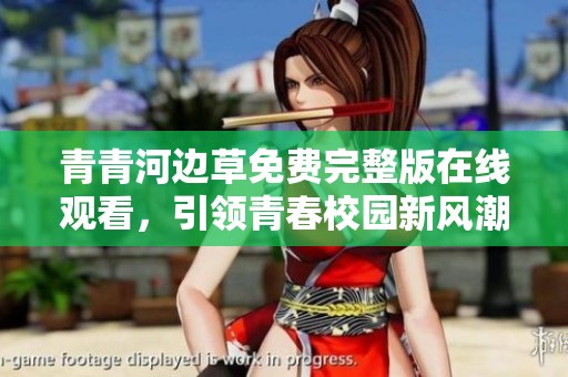 青青河边草免费完整版在线观看，引领青春校园新风潮