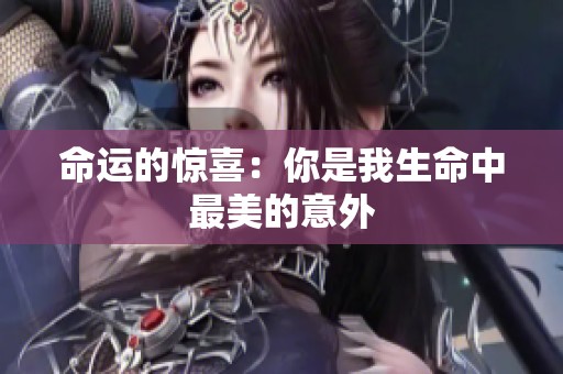 命运的惊喜：你是我生命中最美的意外
