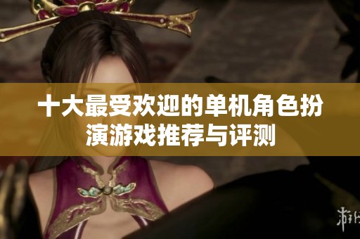十大最受欢迎的单机角色扮演游戏推荐与评测