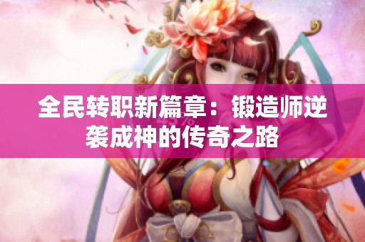全民转职新篇章：锻造师逆袭成神的传奇之路