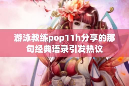游泳教练pop11h分享的那句经典语录引发热议