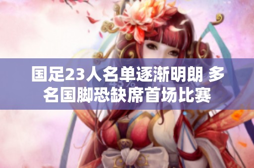 国足23人名单逐渐明朗 多名国脚恐缺席首场比赛