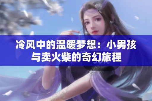 冷风中的温暖梦想：小男孩与卖火柴的奇幻旅程